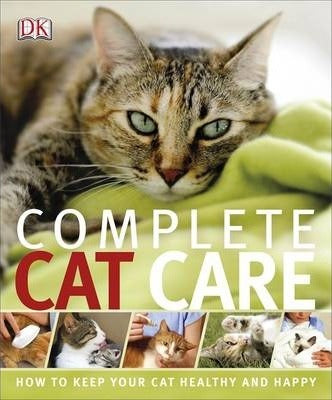 Complete Cat Care : How to Keep Your Cat Healthy and Happy Book